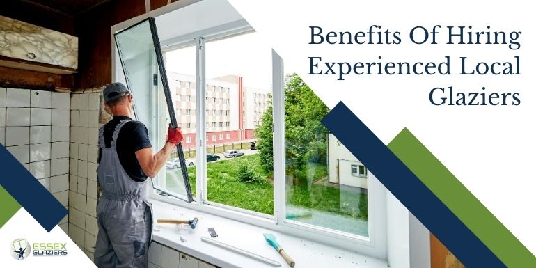 What are the Benefits Of Hiring Experienced Local Glaziers?